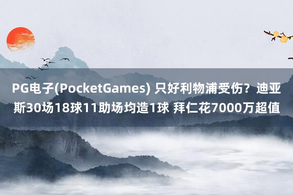 PG电子(PocketGames) 只好利物浦受伤？迪亚斯30场18球11助场均造1球 拜仁花7000万超值