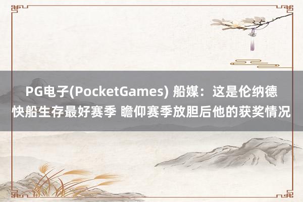 PG电子(PocketGames) 船媒：这是伦纳德快船生存最好赛季 瞻仰赛季放胆后他的获奖情况