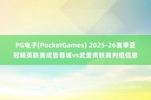 PG电子(PocketGames) 2025-26赛季亚冠精英联赛成皆蓉城vs武里南联裁判组信息