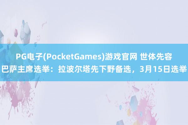 PG电子(PocketGames)游戏官网 世体先容巴萨主席选举：拉波尔塔先下野备选，3月15日选举