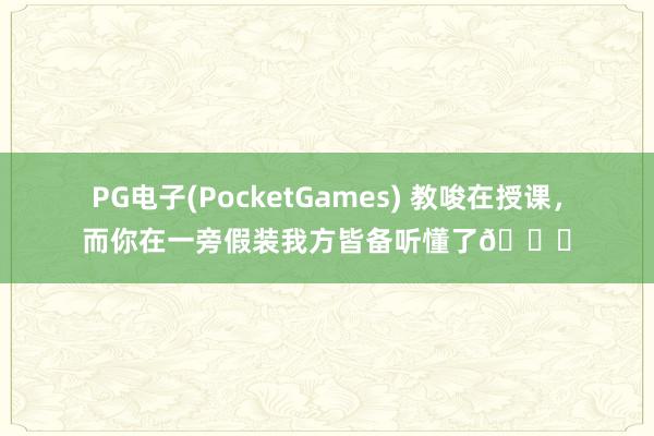 PG电子(PocketGames) 教唆在授课，<a href=