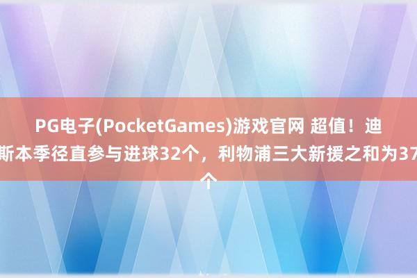 PG电子(PocketGames)游戏官网 超值！迪亚斯本季径直参与进球32个，利物浦三大新援之和为37个