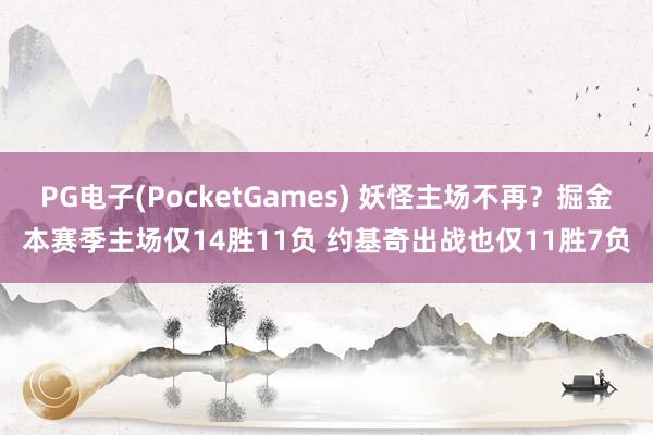 PG电子(PocketGames) 妖怪主场不再？掘金本赛季主场仅14胜11负 约基奇出战也仅11胜7负