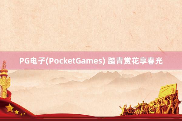 PG电子(PocketGames) 踏青赏花享春光