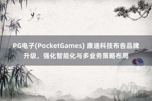 PG电子(PocketGames) 康迪科技布告品牌升级，强化智能化与多业务策略布局