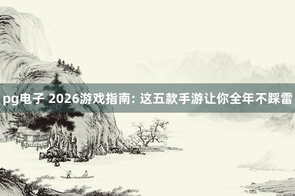 pg电子 2026游戏指南: 这五款手游让你全年不踩雷