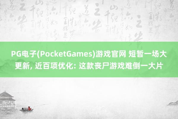 PG电子(PocketGames)游戏官网 短暂一场大更新， 近百项优化: 这款丧尸游戏难倒一大片