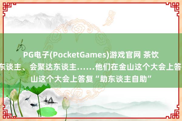 PG电子(PocketGames)游戏官网 茶饮店雇主、企业首创东谈主、会聚达东谈主……他们在金山这个大会上答复“助东谈主自助”