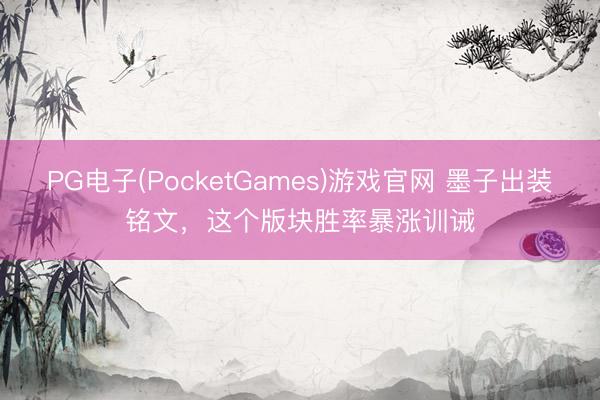 PG电子(PocketGames)游戏官网 墨子出装铭文，这个版块胜率暴涨训诫