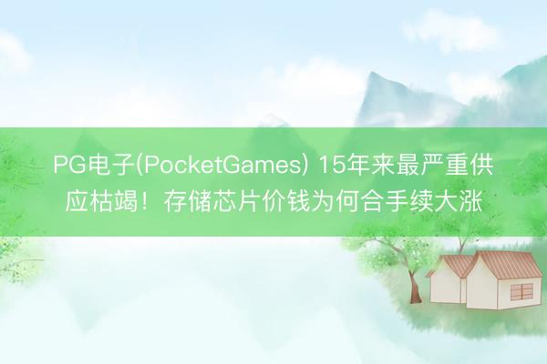 PG电子(PocketGames) 15年来最严重供应枯竭！存储芯片价钱为何合手续大涨
