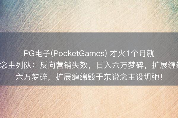 PG电子(PocketGames) 才火1个月就凉了？莫氏鸡煲无东说念主列队：反向营销失效，日入六万梦碎，扩展缠绵毁于东说念主设坍弛！