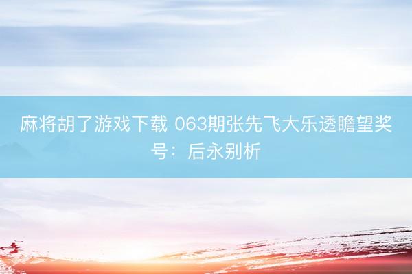 麻将胡了游戏下载 063期张先飞大乐透瞻望奖号:后永别析
