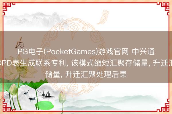 PG电子(PocketGames)游戏官网 中兴通讯取得离线DPD表生成联系专利， 该模式缩短汇聚存储量， 升迁汇聚处理后果